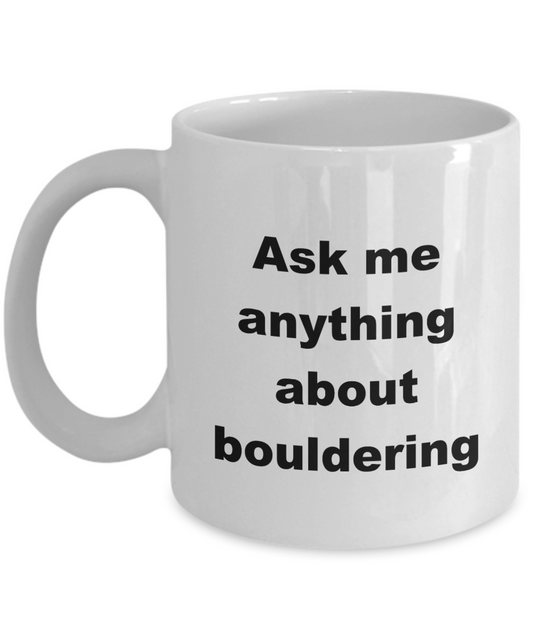 Rock climbing Mug, Ask me anything about bouldering-White Coffee Mug 11 oz