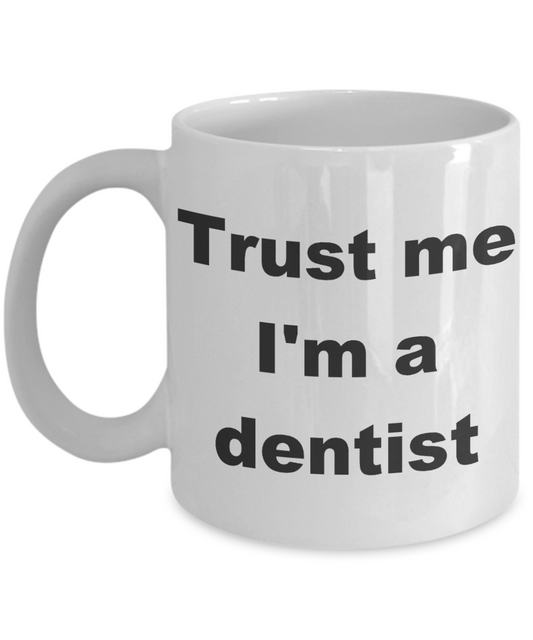 Custom Dentist Coffee mug, Trust me I'm a dentist-White Coffee Mug 11 oz