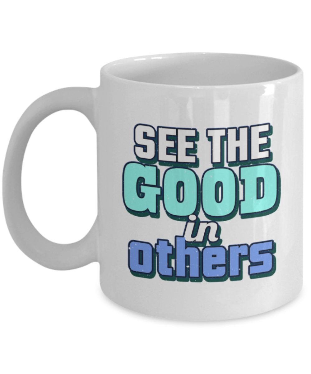 See the good in others - Funny White Porcelain Coffee 11 oz
