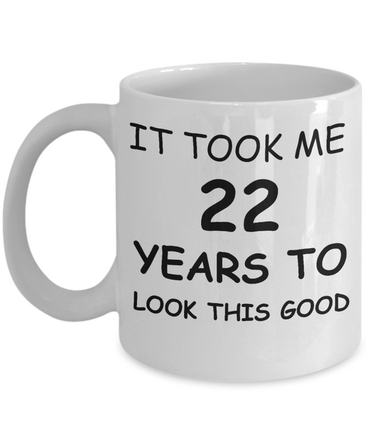 Funny Birthday Coffee Mug, Birthday Gift Mugs - It took me 22 years to look this good - Best 30th Birthday Gifts for family Ceramic Cup White, Funny Mugs 11 Oz