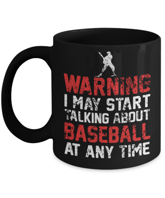 Baseball lovers mugs, Warning I may start talking about Baseball at any time - Funny Black Porcelain Coffee 11 oz