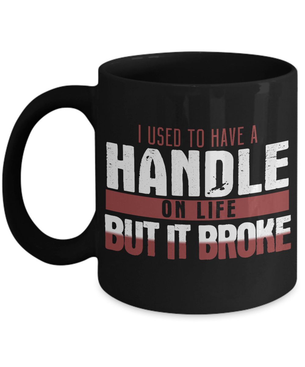 I Used To Have A Handle On Life But It Broke- Black Porcelain Coffee Mug 11 Oz Funny Quotes Coffee Mug