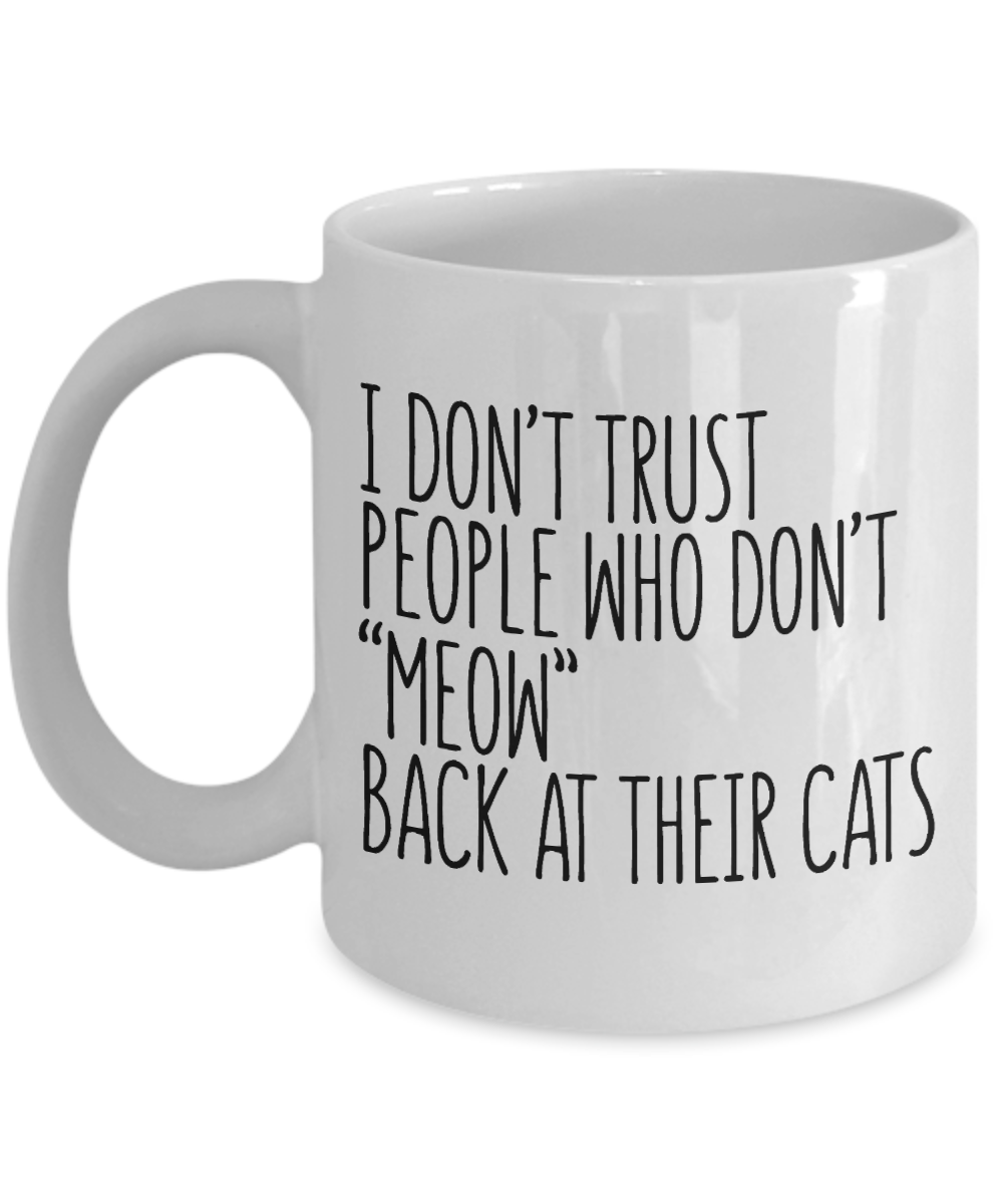 Cat Mom Coffee Mug, I Don't Trust People Who Don't Meow Back At Their Cats-White Porcelain Coffee Mug 11 oz