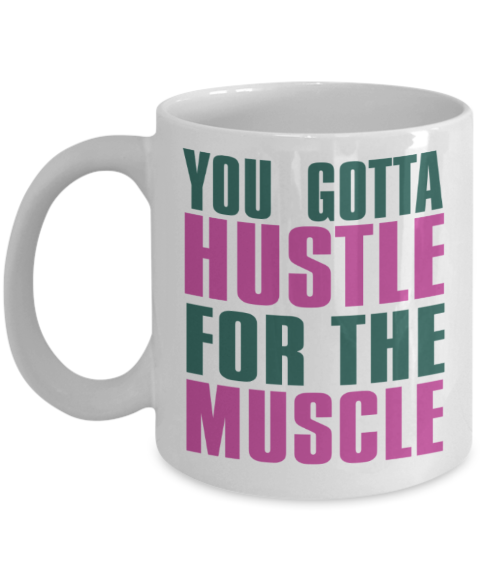 Workout lovers mugs, You gotta hustle for the muscle - Funny White Porcelain Coffee 11 oz