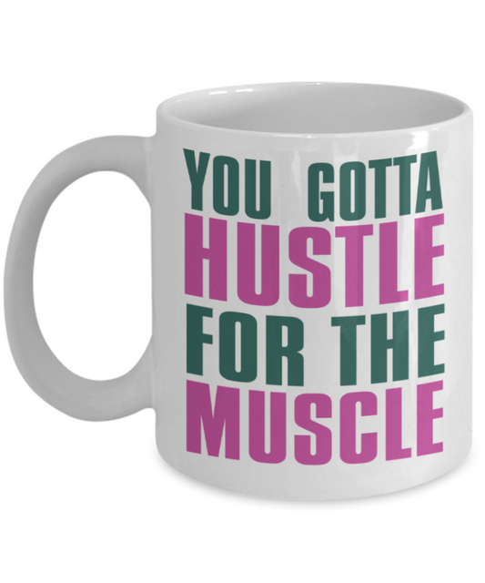 Workout lovers mugs, You gotta hustle for the muscle - Funny White Porcelain Coffee 11 oz