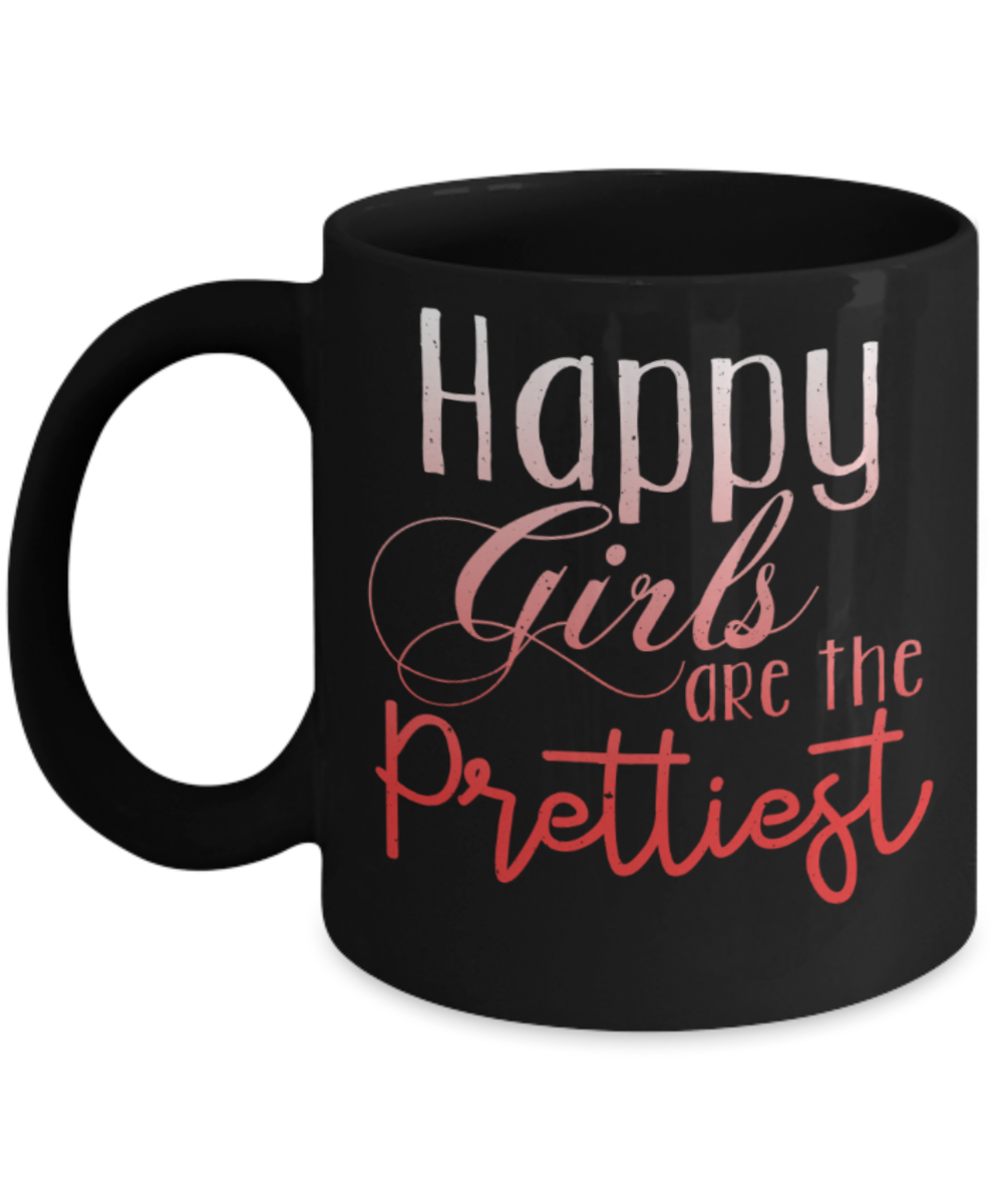 Happy girls are the prettiest  - Funny Black Porcelain Coffee 11 oz