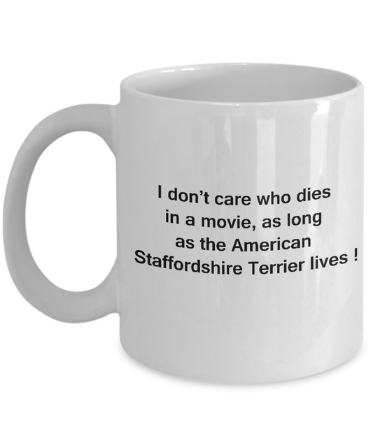 I Don't Care Who Dies, As Long As American Staffordshire Terrier Lives White coffee mugs 11 oz