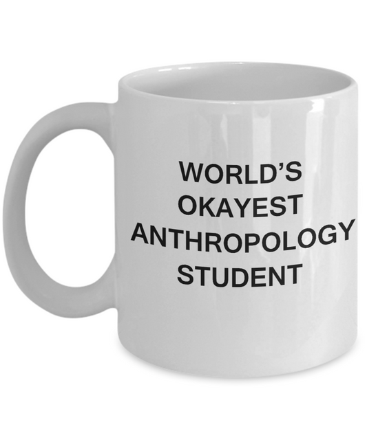 Gifts gor college students - World's Okayest Anthropology Student - Porcelain White Funny Coffee Mug & Gifts for Students 11 OZ - Funny Gifts Ideas