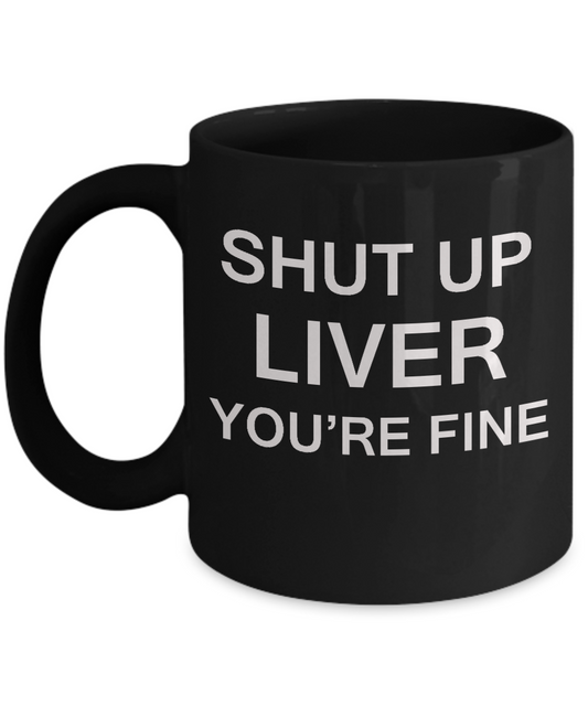 Gifts for Drinkers shut Up Liver You're Fine T-Shirt Funny Drinking Mugs Black coffee mugs 11 oz