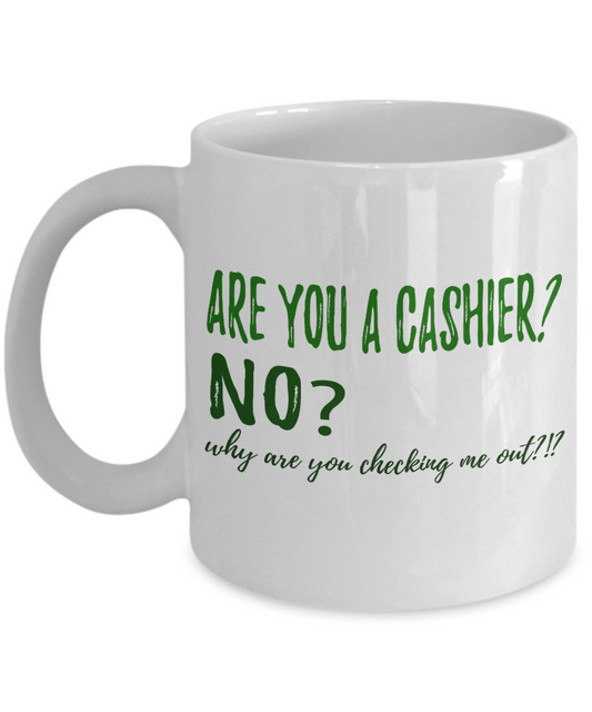 Are You A Cashier, No Why Are You Checking Me Out- White Porcelain Coffee Mug 11 Oz Funny Quotes Coffee Mug