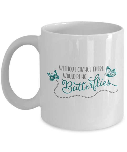 Butterfly coffee mug- Without Change There Would Be No Butterflies White coffee mugs 11 oz