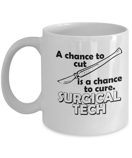 A Chance To cut is a chance to cure Surgical tech Special coffee mugs for Doctors Nurses 11OZ
