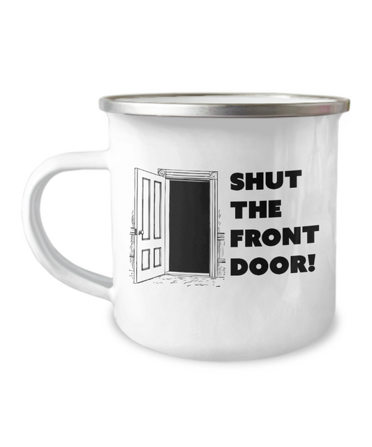 Pop culture lovers mugs , Shut The Front Door -  12 Oz Stainless Steel Enamel Finish White Camper Coffee Mug