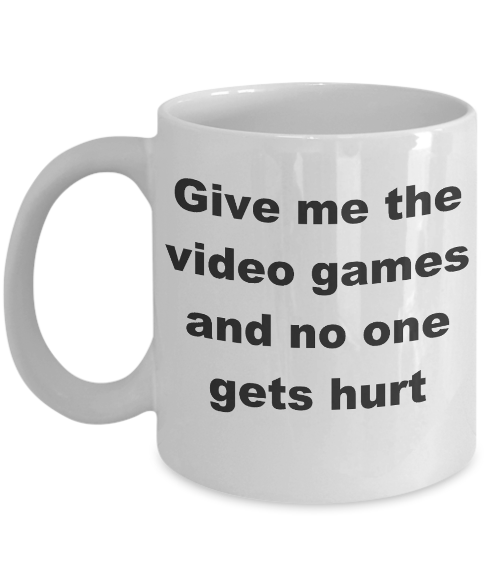 Video games - Give me the video games and no one gets hurt - White Porcelain Coffee Cup,Premium 11 oz Funny Mugs White coffee cup Gifts Ideas