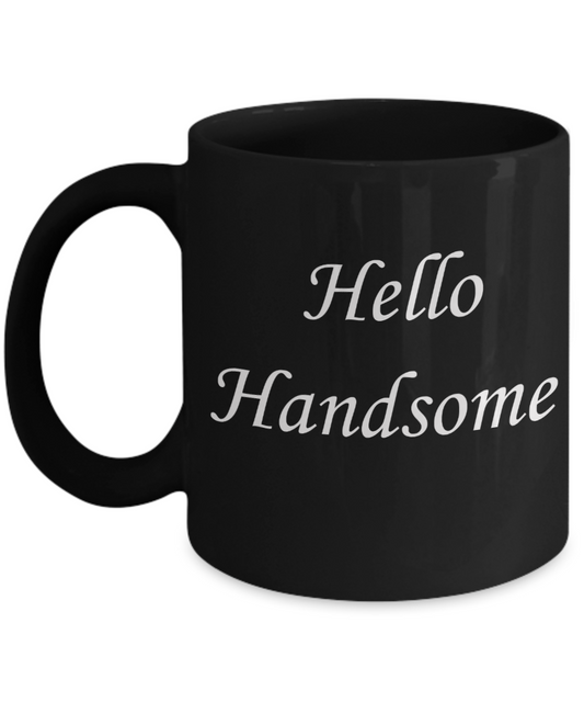 Hello georgous mug, Hello Handsome - Black Porcelain Coffee 11 oz