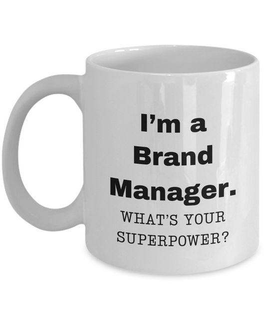 I am a Brand Manager, what is your super power, Brand Manager coffee mug, Birthday cup for Brand Manager -11 oz White ceramic mug
