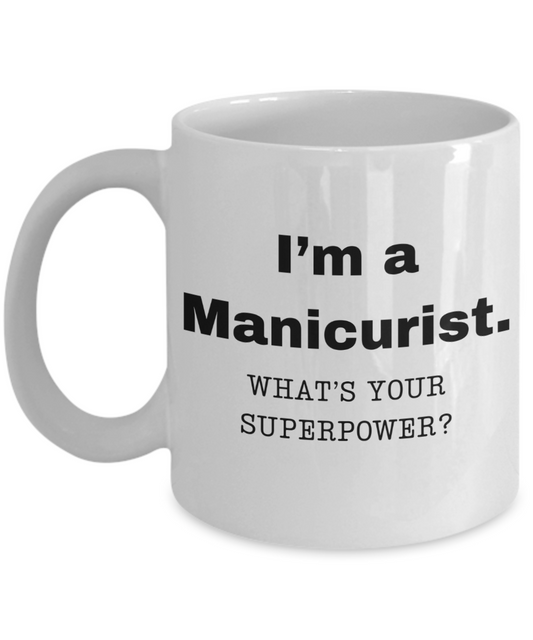 I am a Manicurist, what is your super power, Manicurist coffee mug, Birthday cup for Manicurist -11 oz White ceramic mug