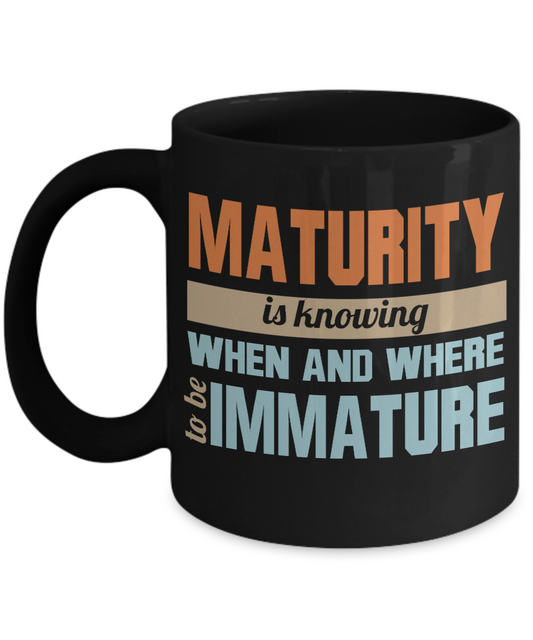Maturity Is Knowing When And Where To Be Immature-Black Porcelain Coffee Mug 11 Oz