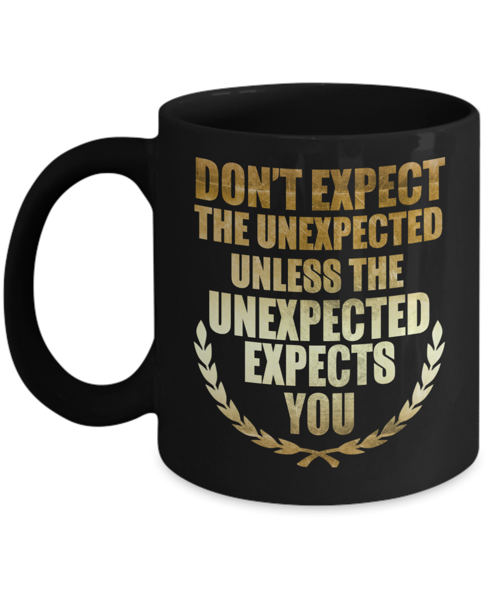 Don't Expect The Unexpected Unless The Unexpected Expects You- Black Porcelain Coffee Mug 11 Oz Funny Quotes Coffee Mug