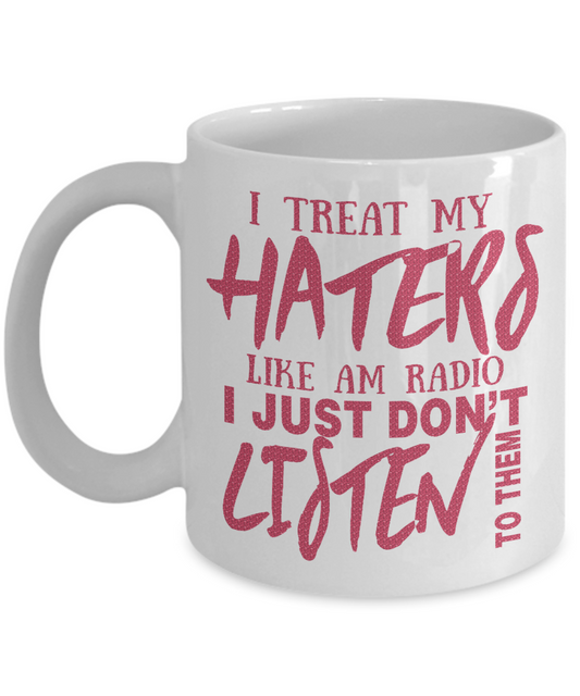 I Treat My Haters Like AM Radio I Just Don't Listen To Them-White Porcelain Coffee Mug 11 Oz Funny Quotes Coffee Mug