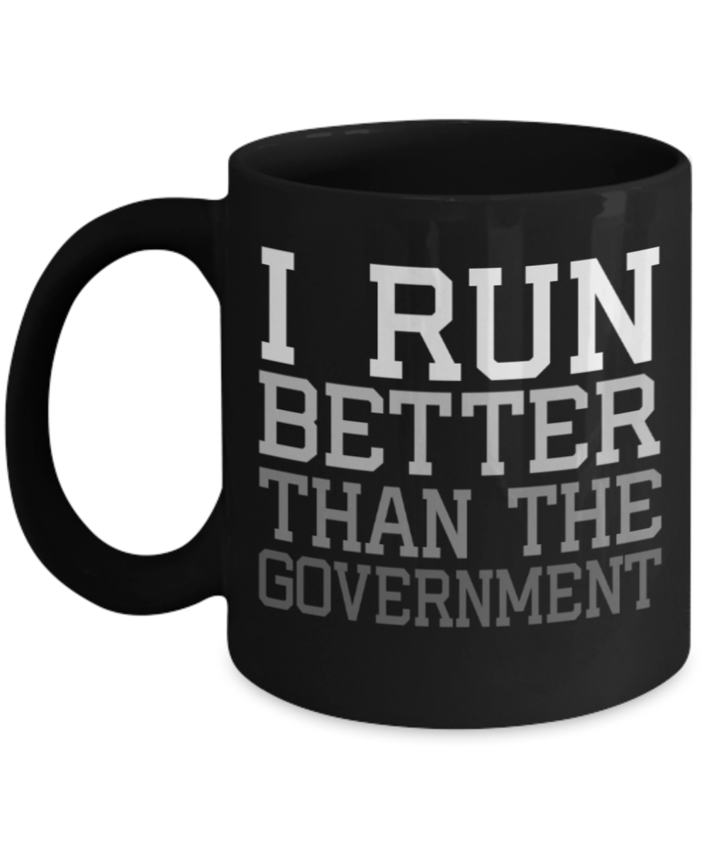 Running lovers mugs, I run better than the Government - Funny Black Porcelain Coffee 11 oz