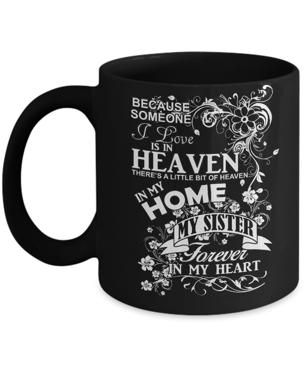 Sister Memorial Day Coffee Mug,Someone I Love Is In Heaven, My Sister Forever In My Heart-Black Porcelain Coffee Mug 11 oz
