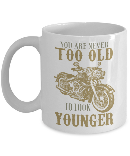 You are never too old to look younger - Funny White Porcelain Coffee 11 oz