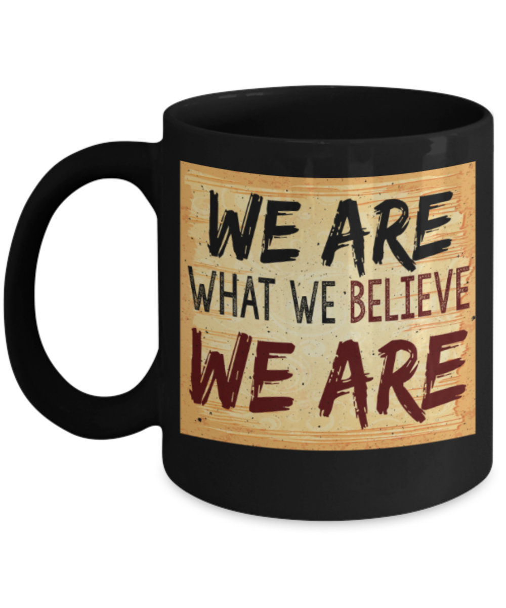 Success Lovers Mugs, We are what we believe we are - Funny Black Porcelain Coffee 11 oz