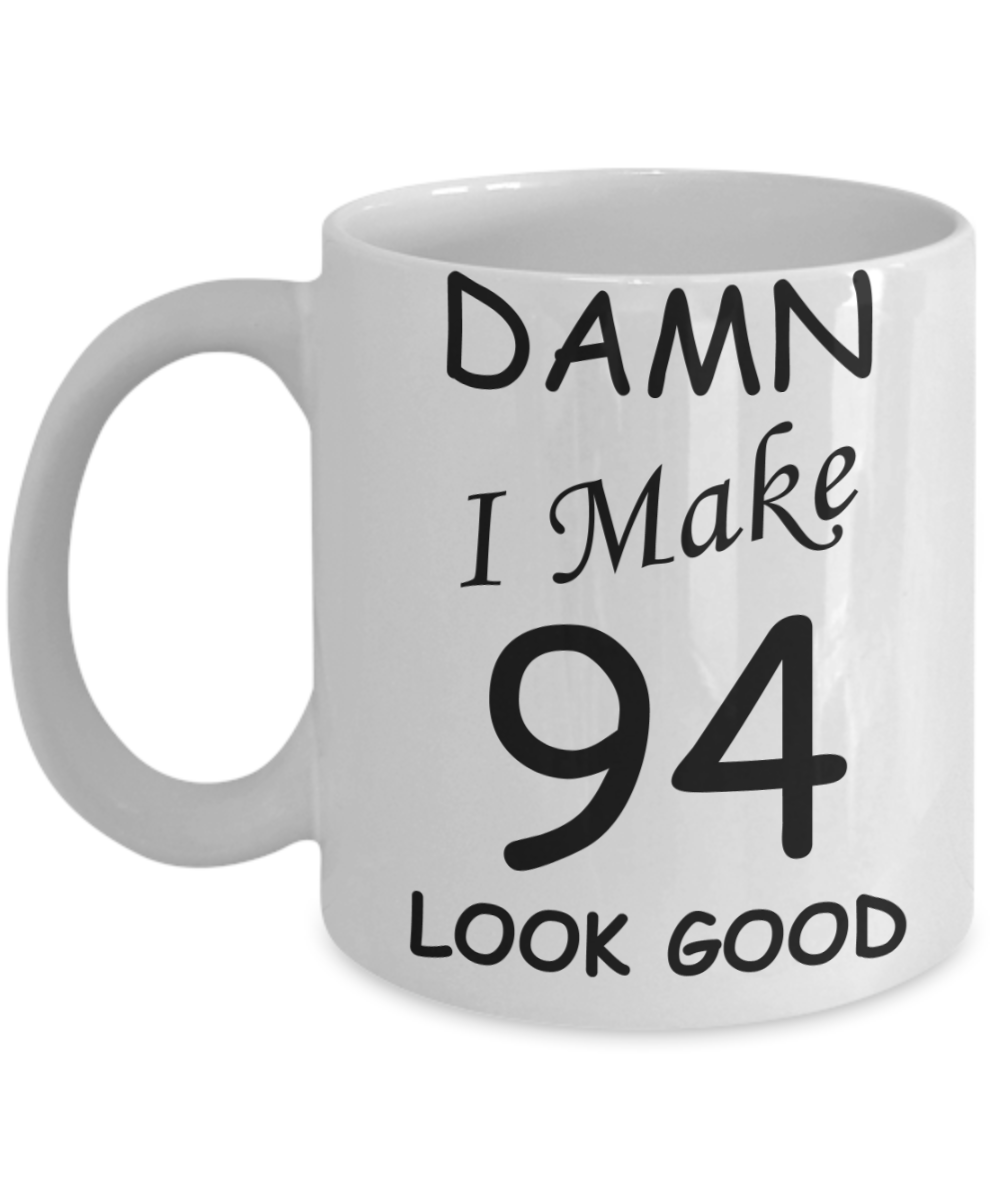 94th birthday Mugs for men/women - Damn I Make 94 Look Good, Born In 1926 Birthday Mugs - Funny White Porcelain Coffee 11 oz