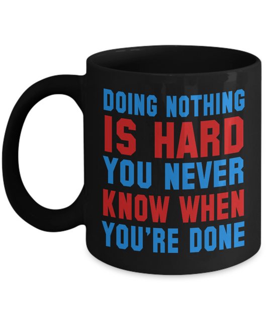 Doing Nothing Is Hard You Never Know When You're Done- Black Porcelain Coffee Mug 11 Oz Funny Quotes Coffee Mug