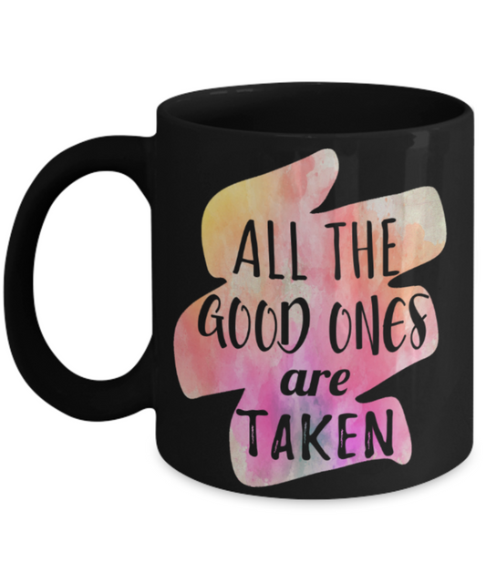 All good ones are taken - Funny Black Porcelain Coffee 11 oz