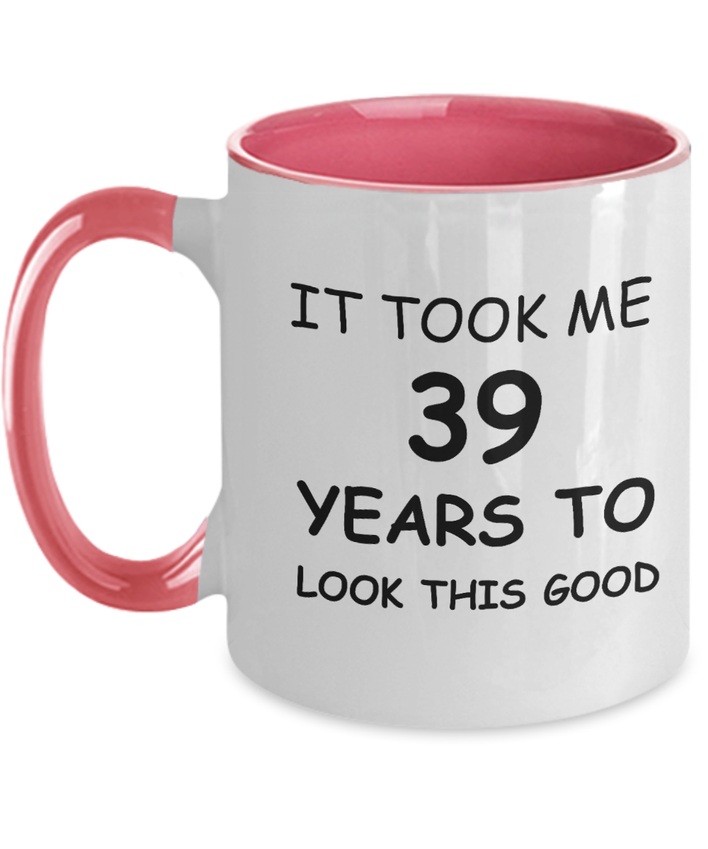 39th Birthday Gifts for Men/Women, Birthday Gift Mugs - It Took me 39 Years to Look This Good - Best 39th Birthday Gifts for Family Travel Mugs, Funny Mugs Gift Ideas Two Tone 11 Oz