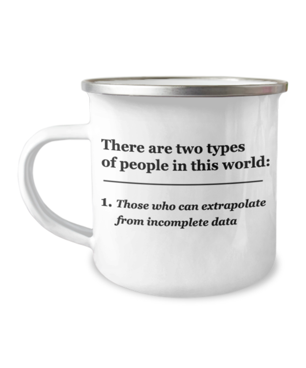 There are two types of People, Those who can extrapolate from incomplete data- 12 Oz Stainless Steel Enamel Finish White Camper Coffee Mug