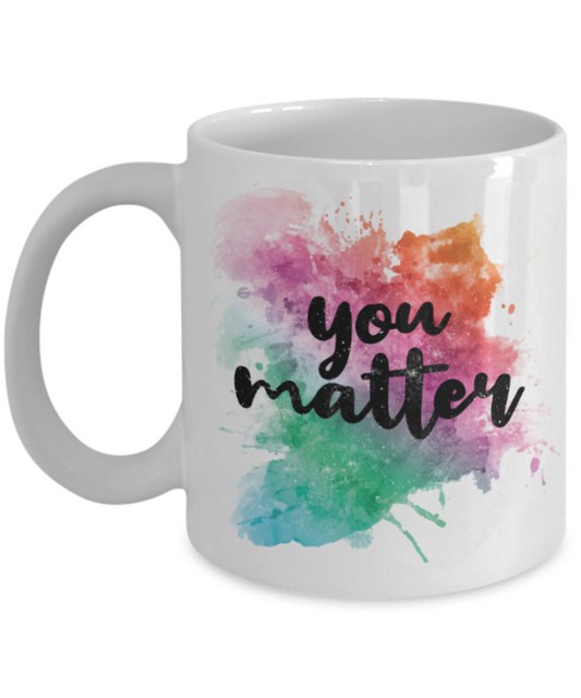 You matter - Funny White Porcelain Coffee 11 oz