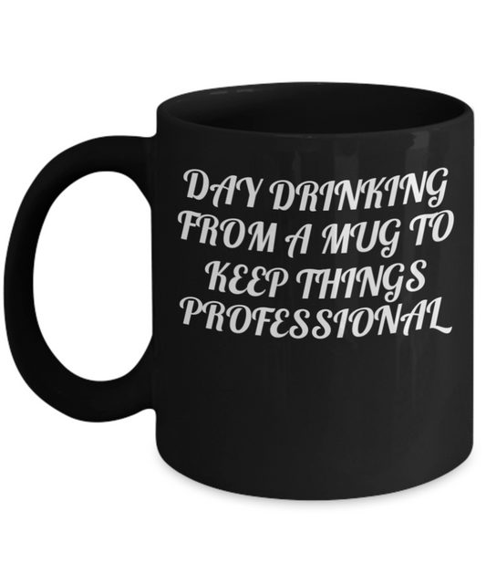 Day drinking from a mug to keep things professional Black Coffee Mug - Funny Ceramic Black Mug 11 OZ Cool Birthday gift for coworkers or boss.
