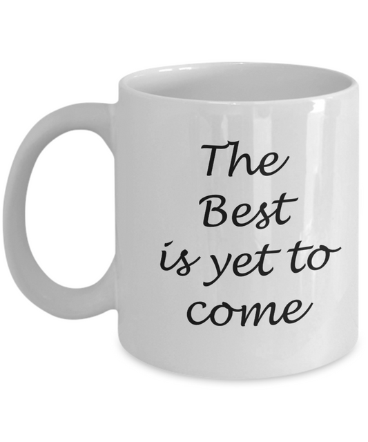 The best is yet to come - White Coffee Mug Tea Cup 11 oz Gift