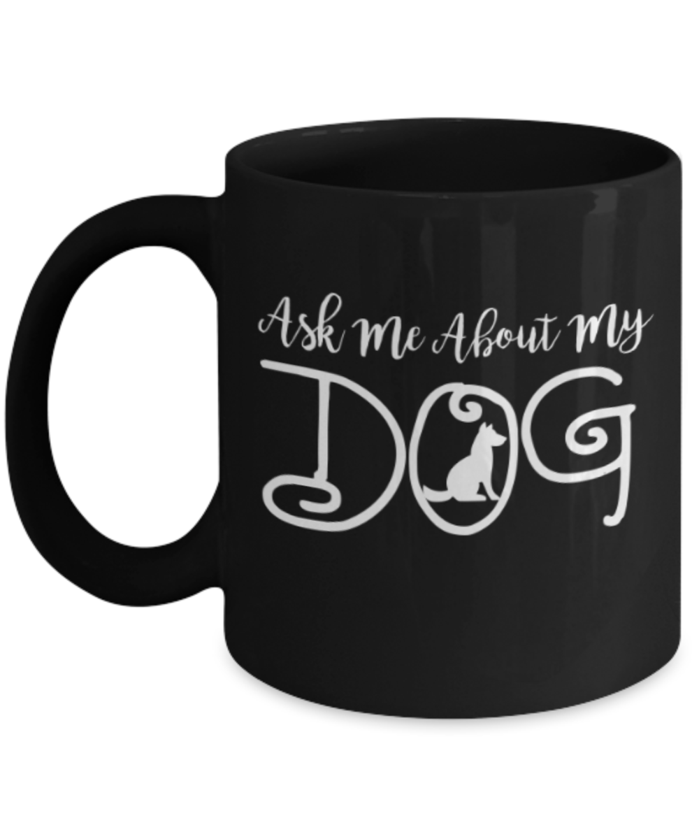 Gift gor dog lovers , Ask me about my dog - Black Coffee Mug Porcelain Tea Cup 11 oz - Great Gift