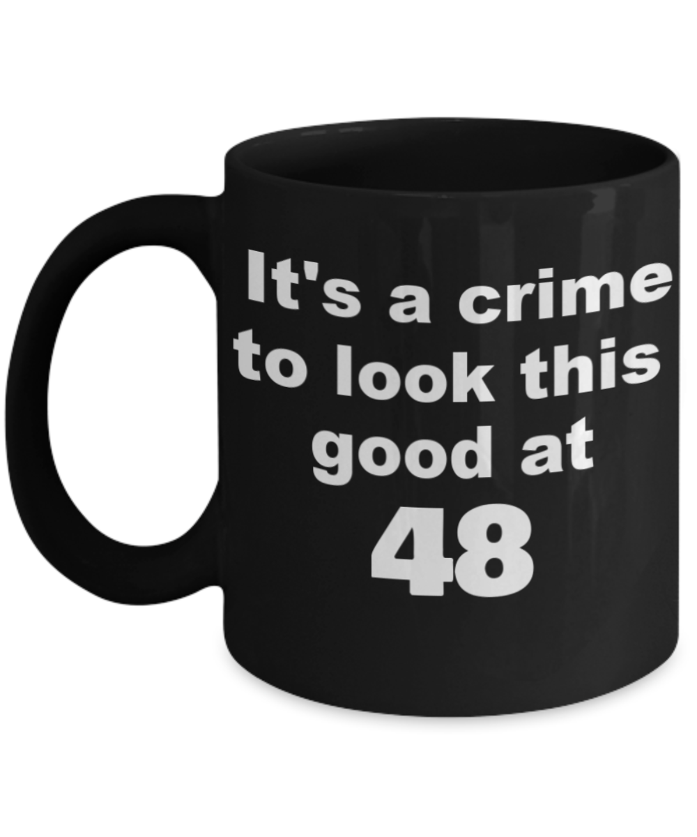 48th birthday gift mug, It's a crime to look this good at 48 - Black Porcelain Coffee 11 oz