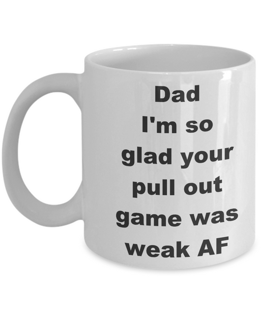 Thanks dad for not pulling out coffee mug - Dad I_m so glad your pull out game was weak AF - White Porcelain Coffee Cup,Premium 11 oz Funny Mugs White coffee cup Gifts Ideas