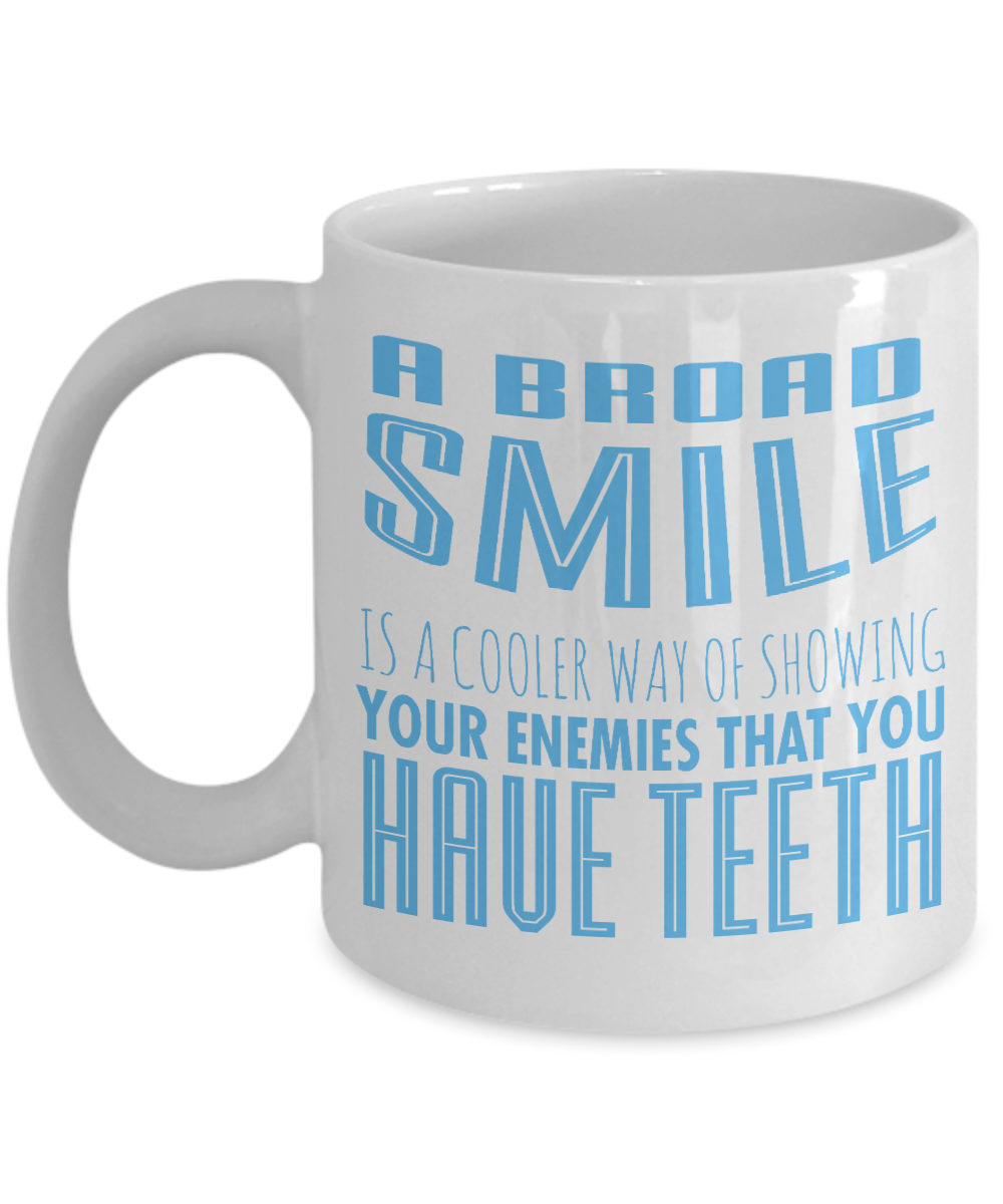 A Broad Smile Is A Cooler Way Of Showing Your Enemies That You Have Teeth- White Porcelain Coffee Mug 11 Oz Funny Quotes Coffee Mug