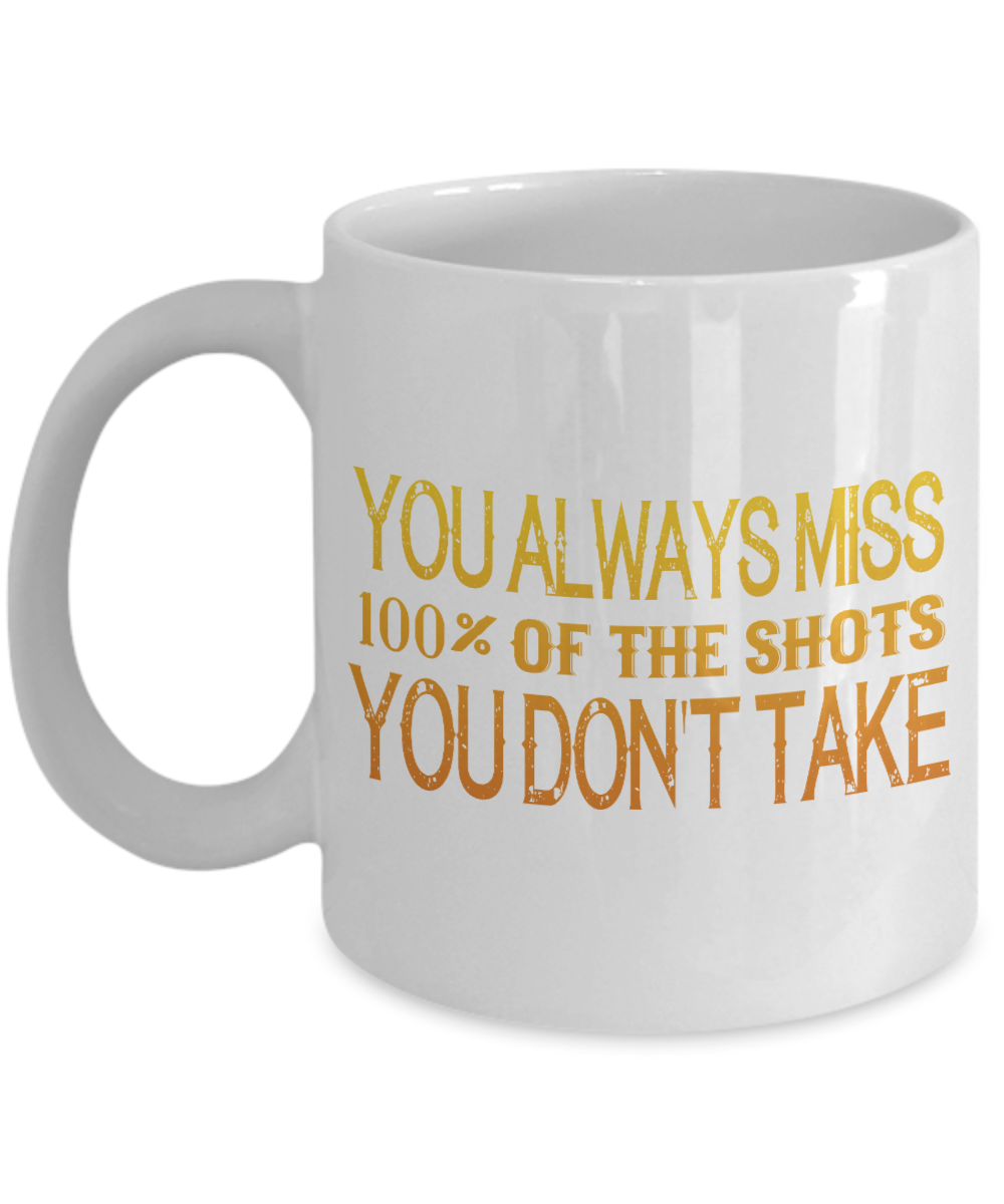 You Always Miss 100 Percent Of The Shots You Don't Take-White Porcelain Coffee Mug 11 Oz Funny Quotes Coffee Mug