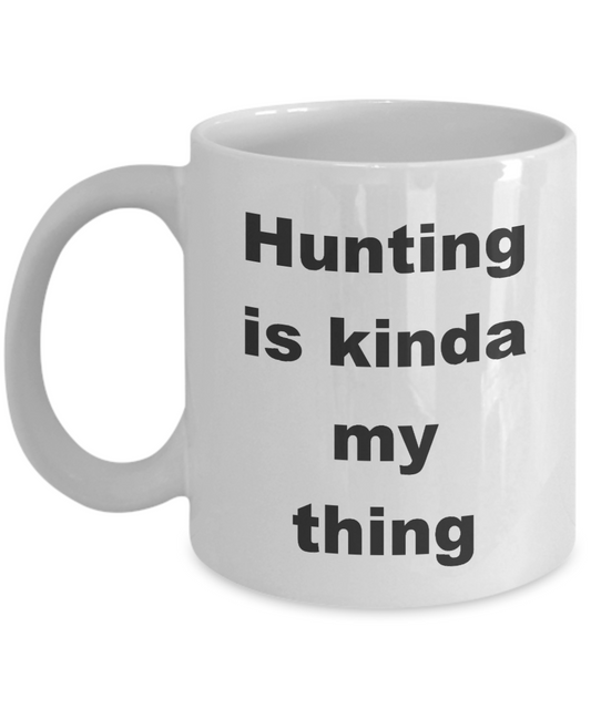 Funny Hunting Mug ,Hunting is kinda my thing-White Coffee Mug 11 oz