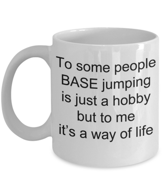 Base Jumping mugs, Base Jumping is a way of life - Funny White Porcelain Coffee Mug Cute Ceramic Cup 11 oz