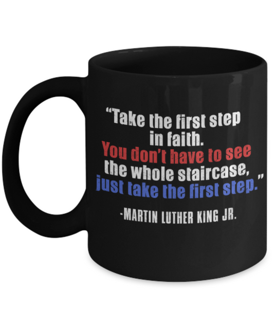 Martin luther king mugshot Quote, Take the first step in faith - Funny Black Porcelain Coffee Mug Cute Ceramic Cup 11 oz