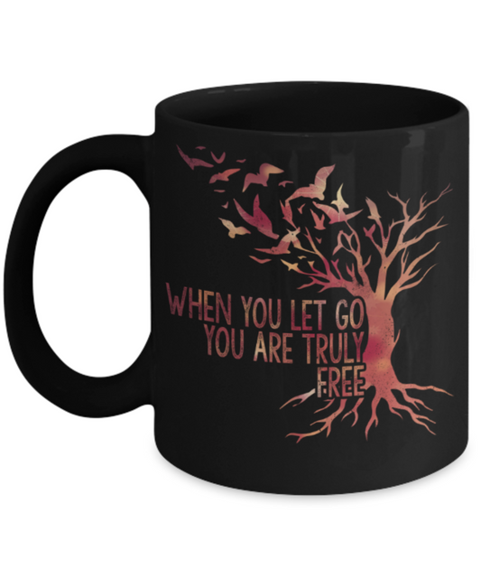When you let go You are truly free - Funny Black Porcelain Coffee 11 oz