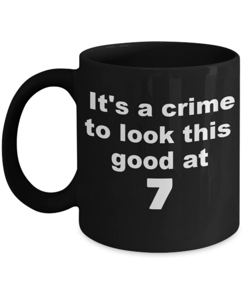 7th birthday gift mug, It's a crime to look this good at 7 - Black Porcelain Coffee 11 oz