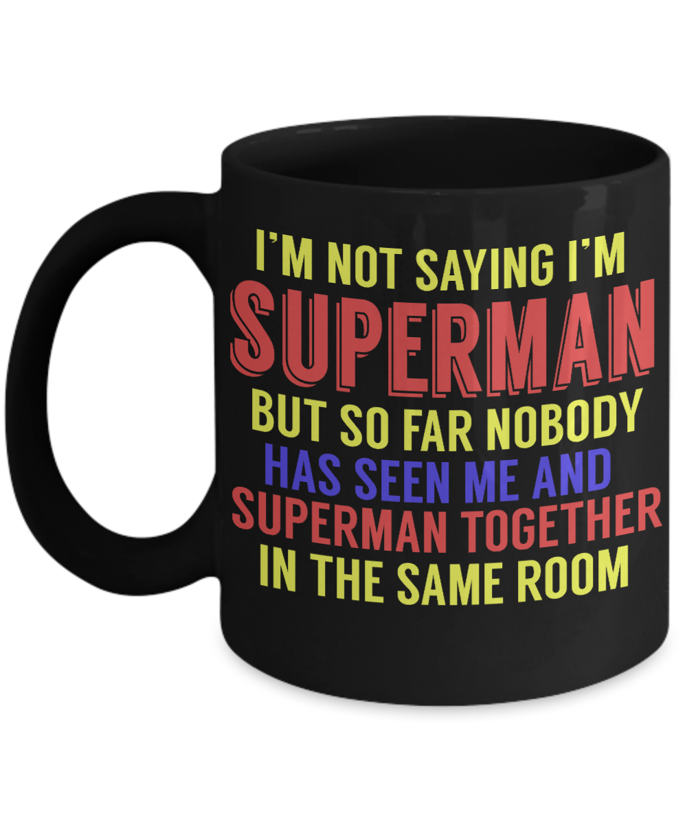 Superman and Me Coffee Mug, I'm Not Saying I'm Superman But..- Black Porcelain Coffee Mug 11 Oz Funny Quotes Coffee Mug
