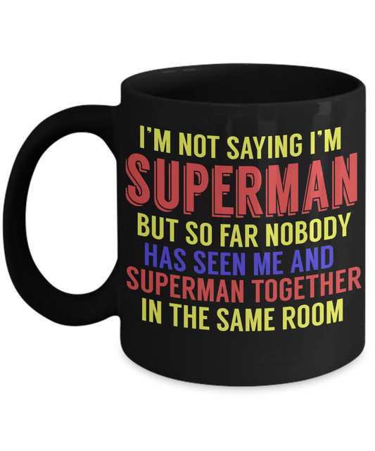 Superman and Me Coffee Mug, I'm Not Saying I'm Superman But..- Black Porcelain Coffee Mug 11 Oz Funny Quotes Coffee Mug