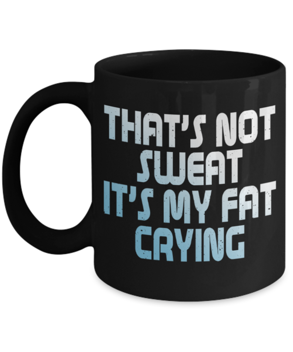 Workout lovers mugs, That's not sweat, It's my fat crying - Funny Black Porcelain Coffee 11 oz