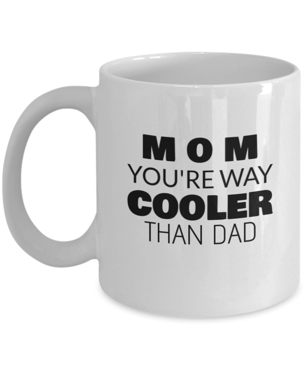 Mom You Are Way Cooler Than Dad Coffee Mug - Coolest Gift For Mom, Premium 11 oz White coffee cup